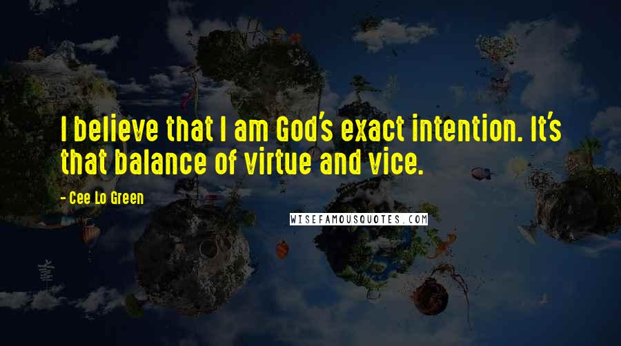 Cee Lo Green Quotes: I believe that I am God's exact intention. It's that balance of virtue and vice.