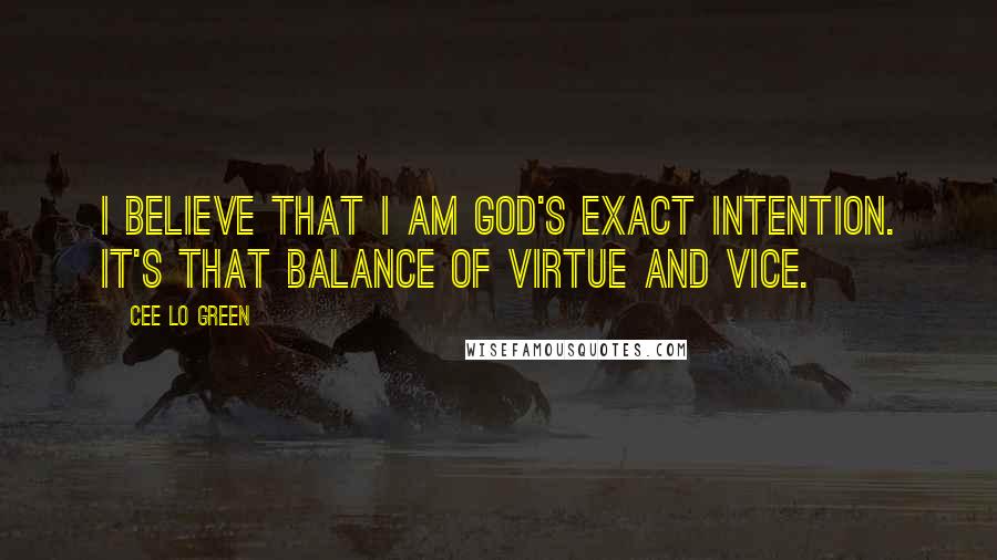 Cee Lo Green Quotes: I believe that I am God's exact intention. It's that balance of virtue and vice.