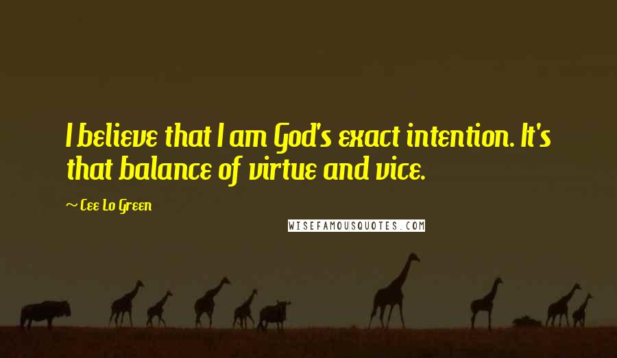 Cee Lo Green Quotes: I believe that I am God's exact intention. It's that balance of virtue and vice.