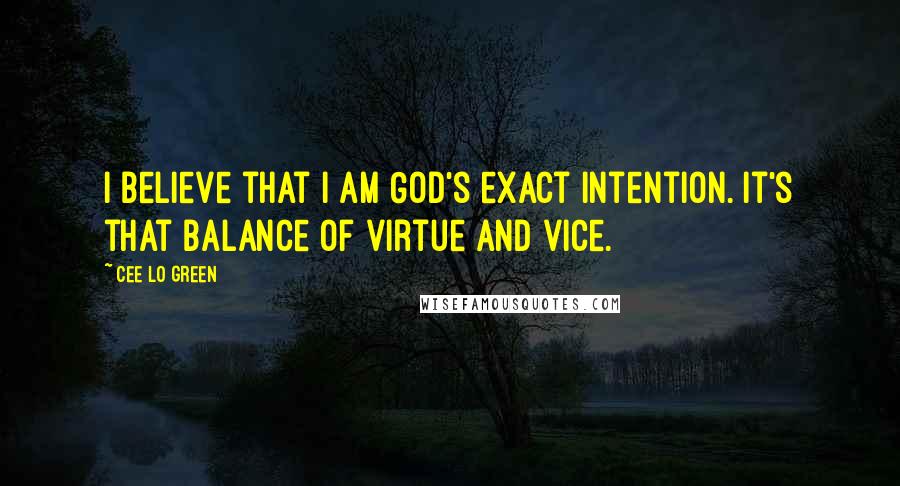 Cee Lo Green Quotes: I believe that I am God's exact intention. It's that balance of virtue and vice.