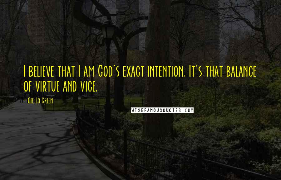 Cee Lo Green Quotes: I believe that I am God's exact intention. It's that balance of virtue and vice.