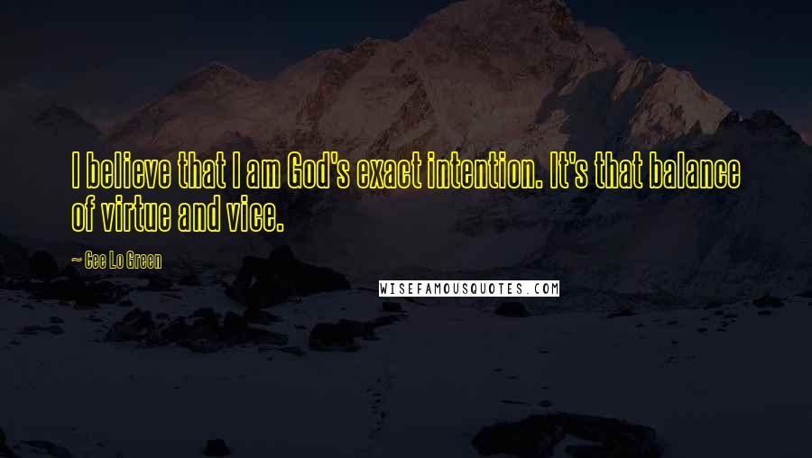 Cee Lo Green Quotes: I believe that I am God's exact intention. It's that balance of virtue and vice.