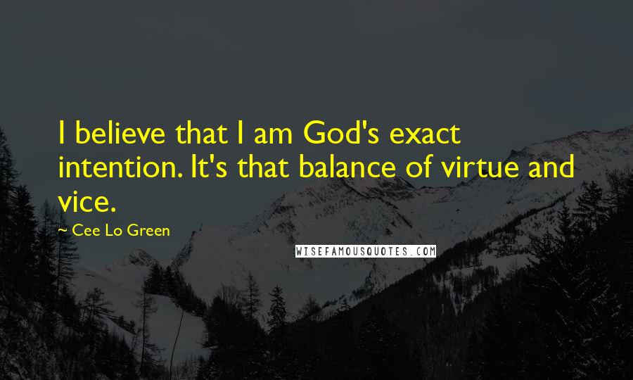 Cee Lo Green Quotes: I believe that I am God's exact intention. It's that balance of virtue and vice.