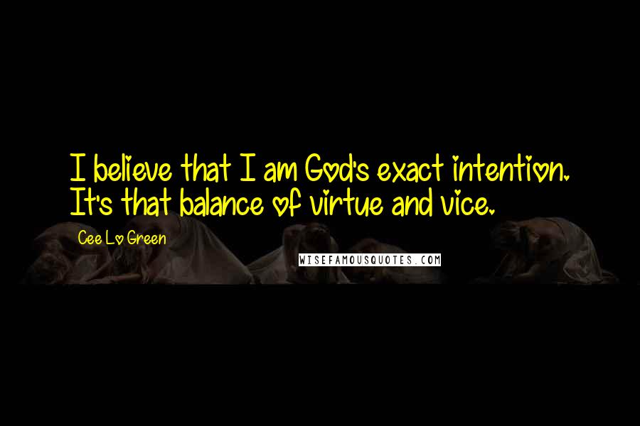 Cee Lo Green Quotes: I believe that I am God's exact intention. It's that balance of virtue and vice.