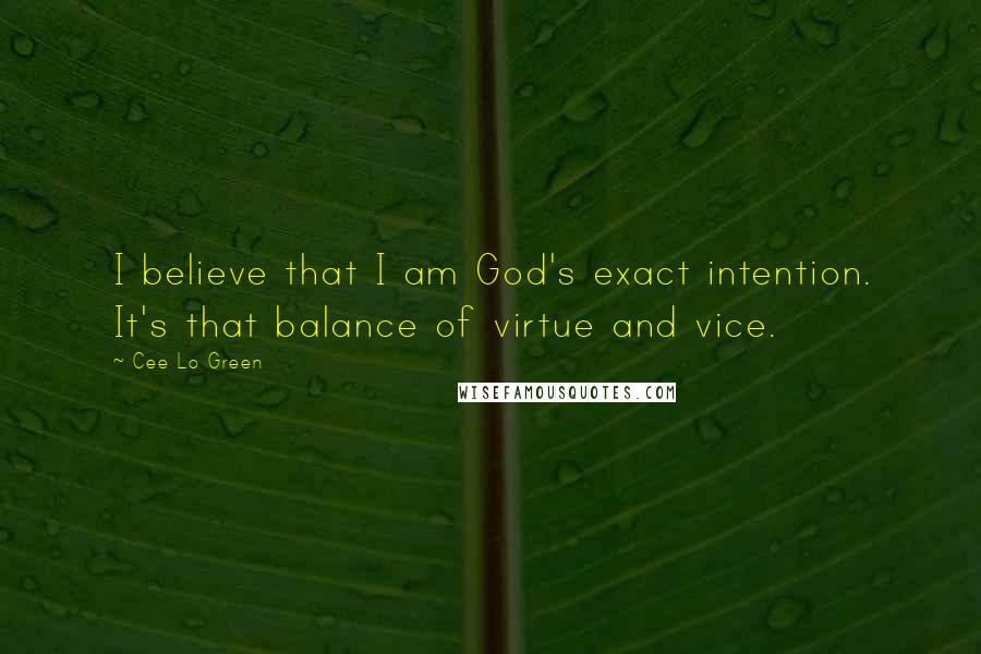 Cee Lo Green Quotes: I believe that I am God's exact intention. It's that balance of virtue and vice.