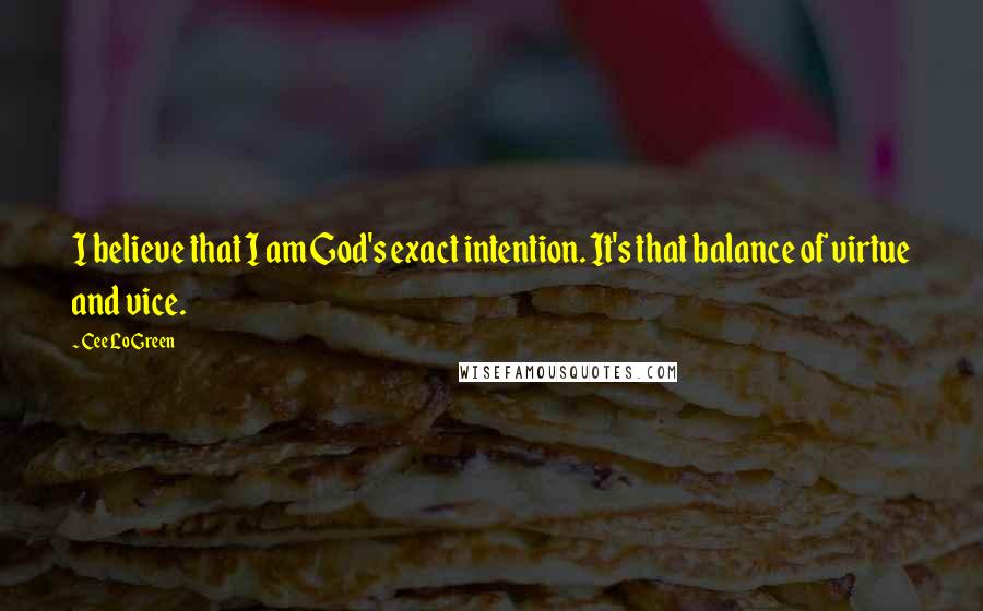 Cee Lo Green Quotes: I believe that I am God's exact intention. It's that balance of virtue and vice.