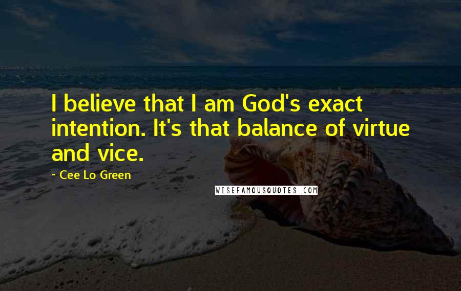 Cee Lo Green Quotes: I believe that I am God's exact intention. It's that balance of virtue and vice.