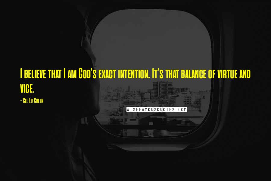 Cee Lo Green Quotes: I believe that I am God's exact intention. It's that balance of virtue and vice.