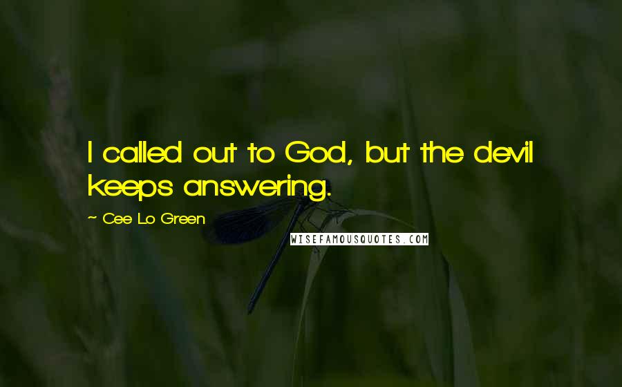 Cee Lo Green Quotes: I called out to God, but the devil keeps answering.