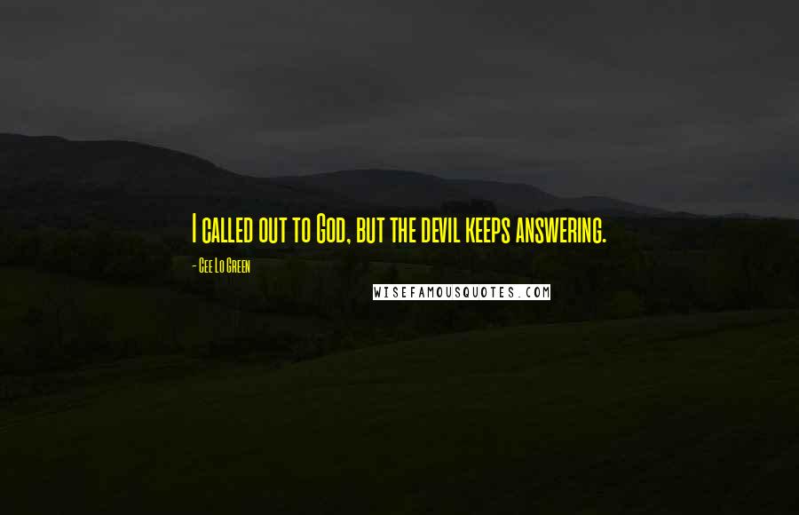 Cee Lo Green Quotes: I called out to God, but the devil keeps answering.