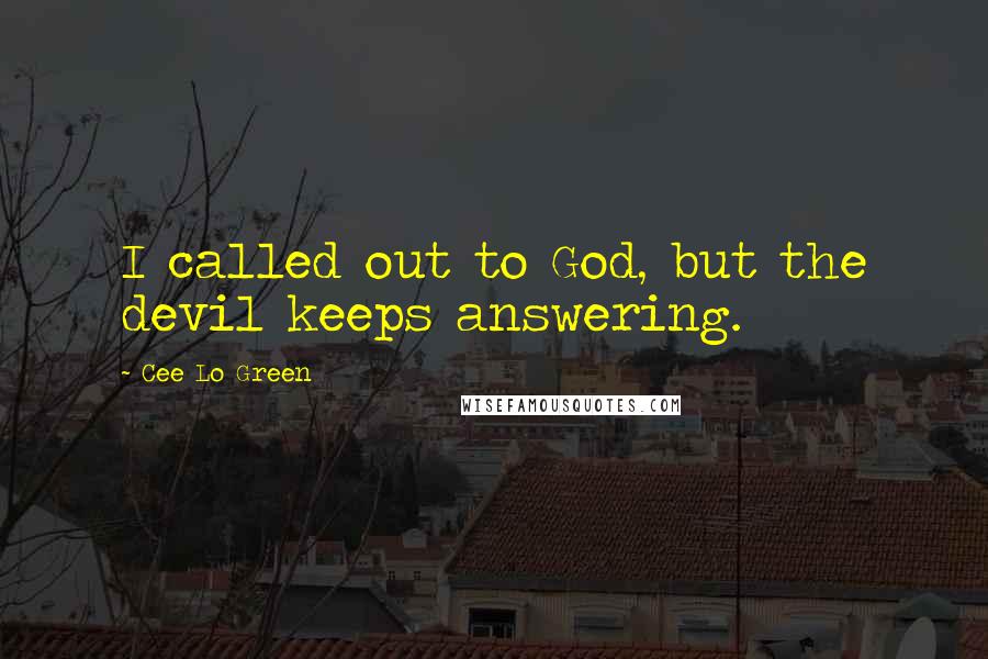 Cee Lo Green Quotes: I called out to God, but the devil keeps answering.