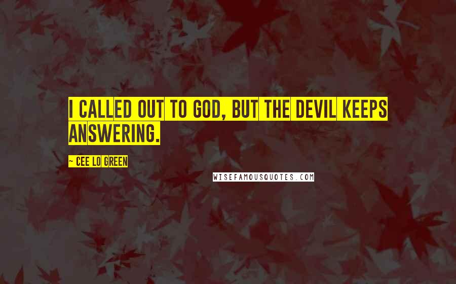 Cee Lo Green Quotes: I called out to God, but the devil keeps answering.