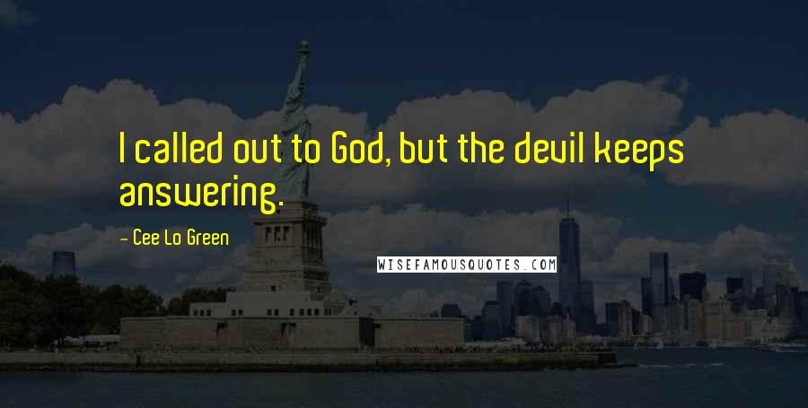 Cee Lo Green Quotes: I called out to God, but the devil keeps answering.