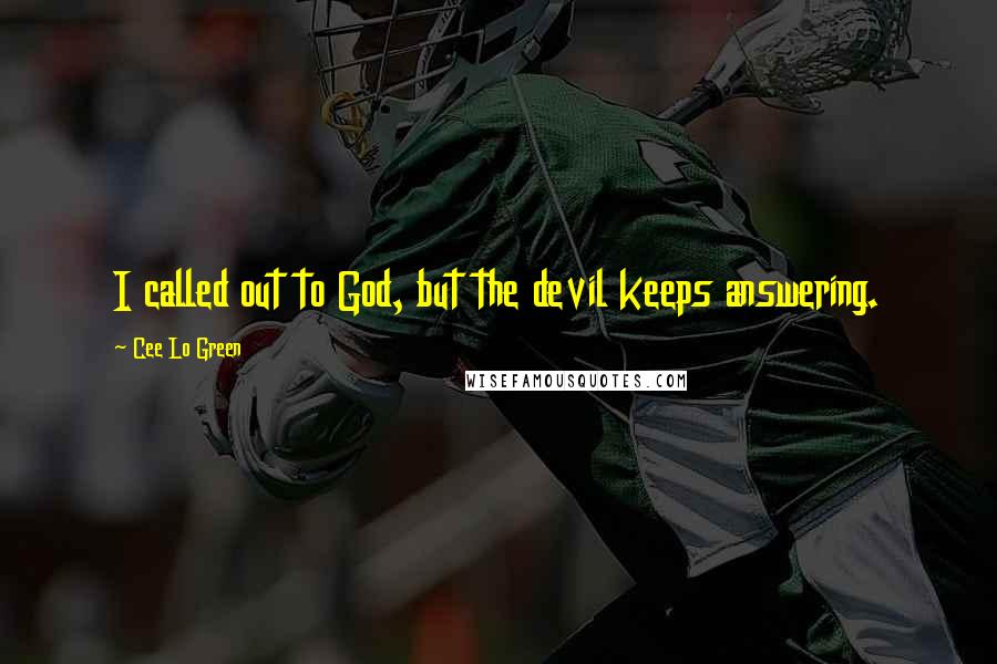 Cee Lo Green Quotes: I called out to God, but the devil keeps answering.