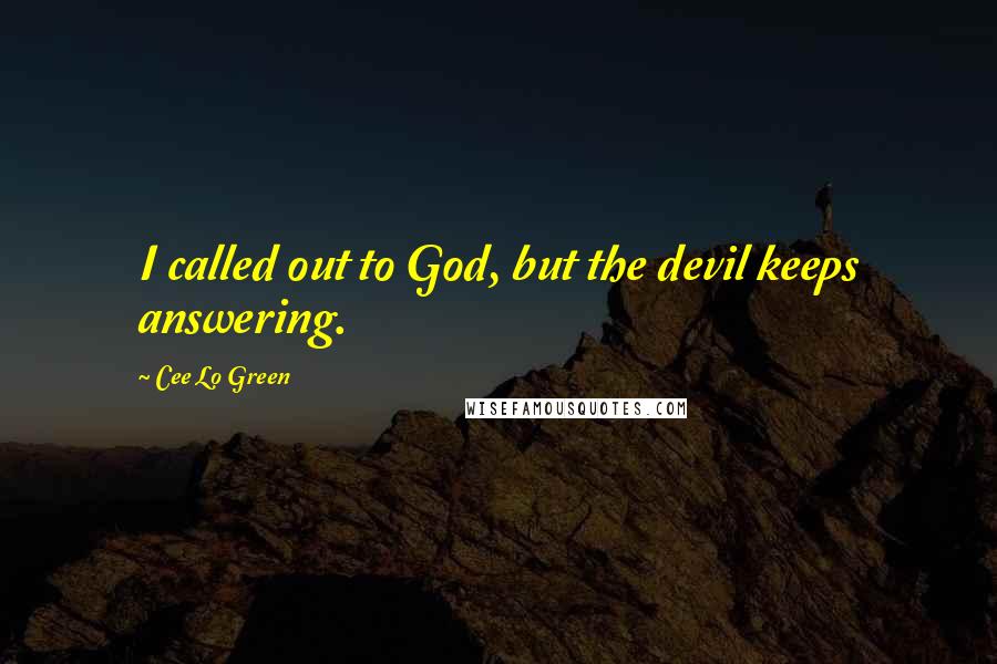 Cee Lo Green Quotes: I called out to God, but the devil keeps answering.
