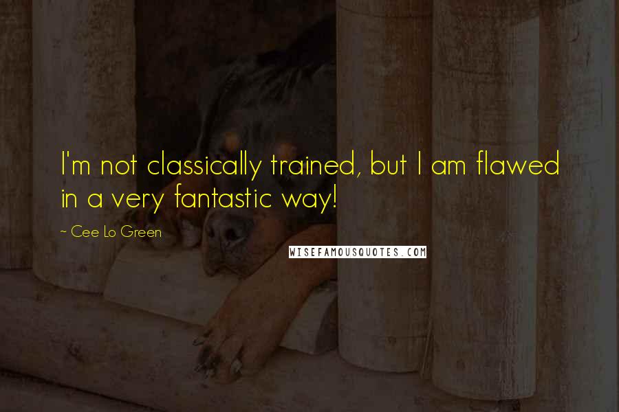 Cee Lo Green Quotes: I'm not classically trained, but I am flawed in a very fantastic way!