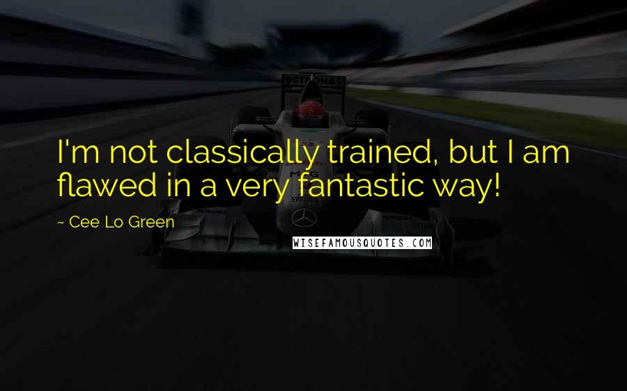 Cee Lo Green Quotes: I'm not classically trained, but I am flawed in a very fantastic way!