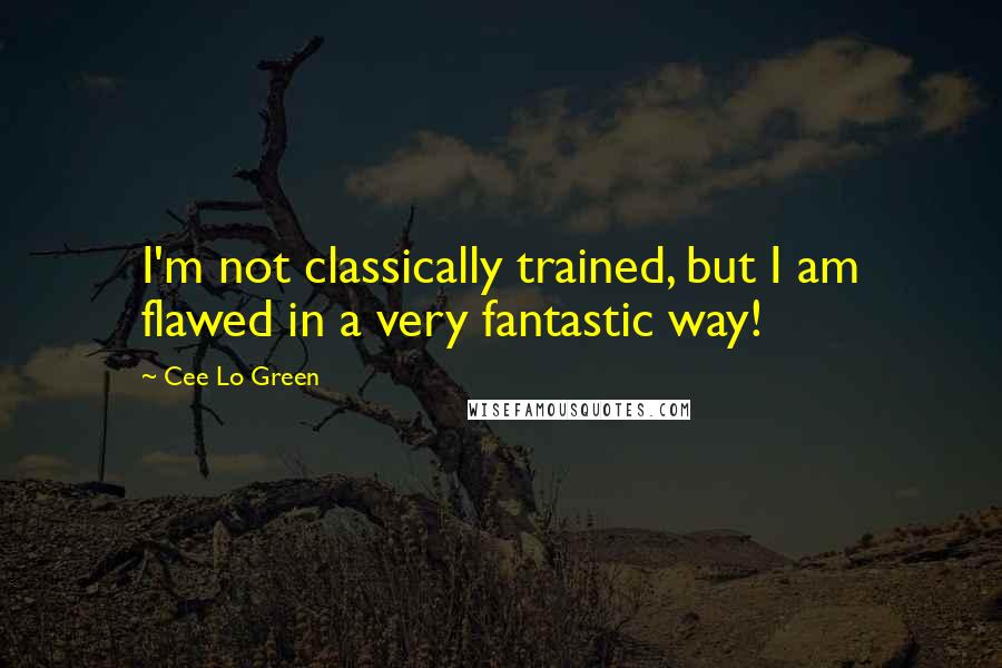 Cee Lo Green Quotes: I'm not classically trained, but I am flawed in a very fantastic way!