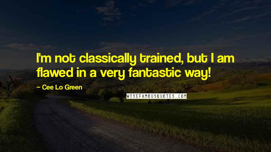 Cee Lo Green Quotes: I'm not classically trained, but I am flawed in a very fantastic way!