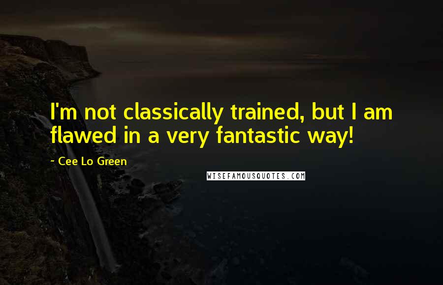 Cee Lo Green Quotes: I'm not classically trained, but I am flawed in a very fantastic way!