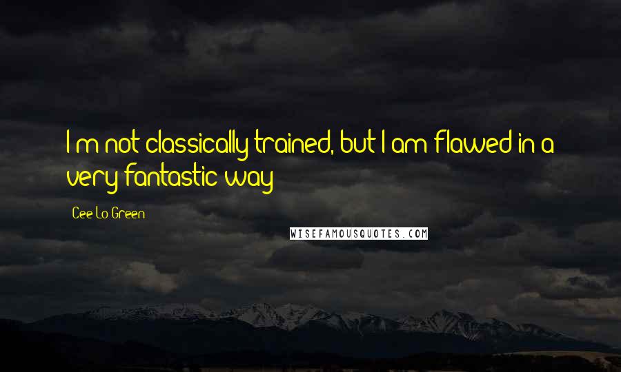 Cee Lo Green Quotes: I'm not classically trained, but I am flawed in a very fantastic way!