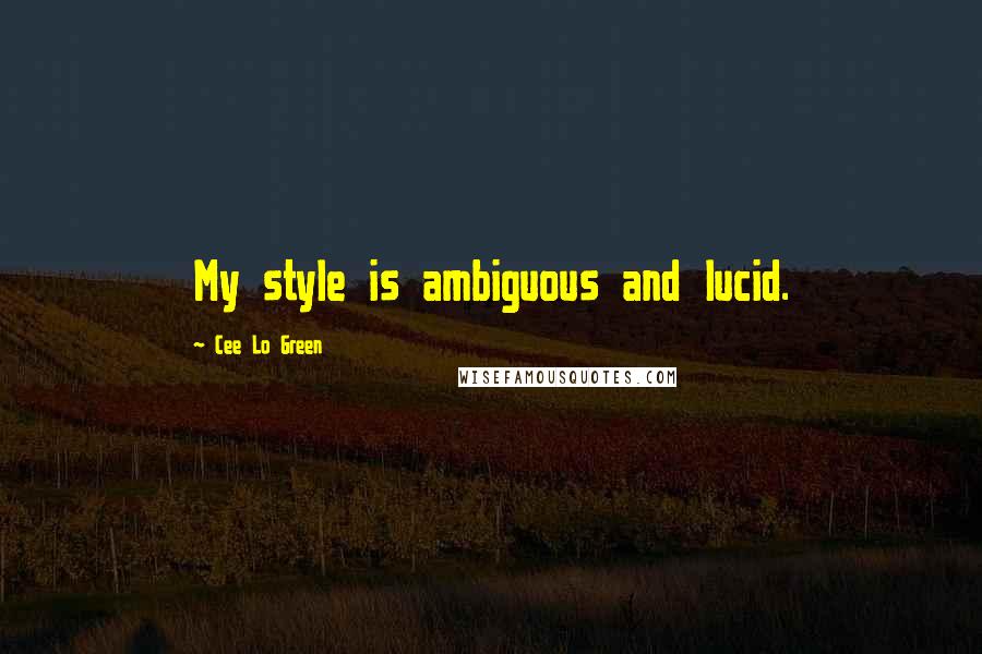 Cee Lo Green Quotes: My style is ambiguous and lucid.