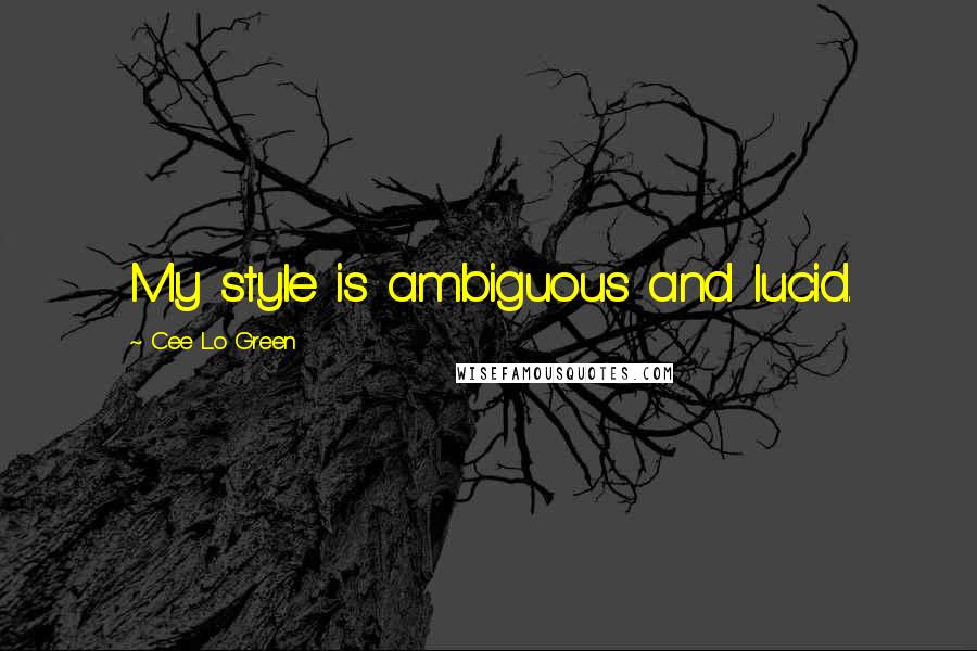 Cee Lo Green Quotes: My style is ambiguous and lucid.