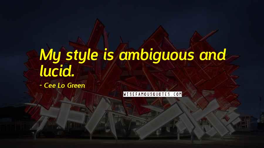 Cee Lo Green Quotes: My style is ambiguous and lucid.