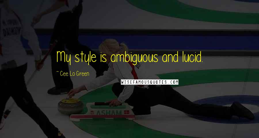 Cee Lo Green Quotes: My style is ambiguous and lucid.