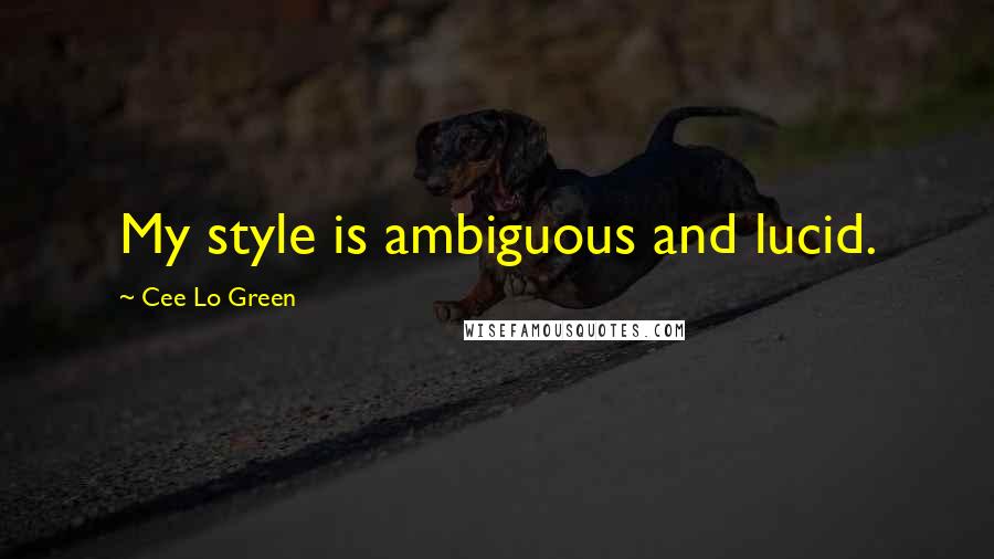 Cee Lo Green Quotes: My style is ambiguous and lucid.