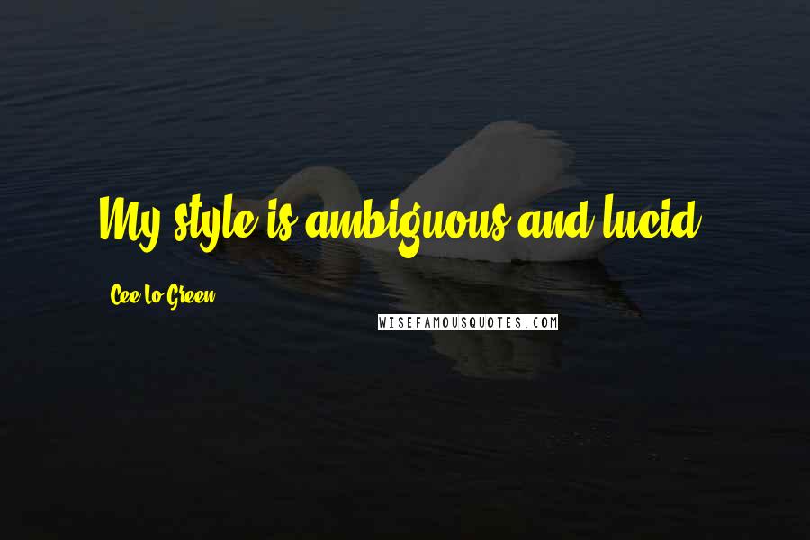 Cee Lo Green Quotes: My style is ambiguous and lucid.