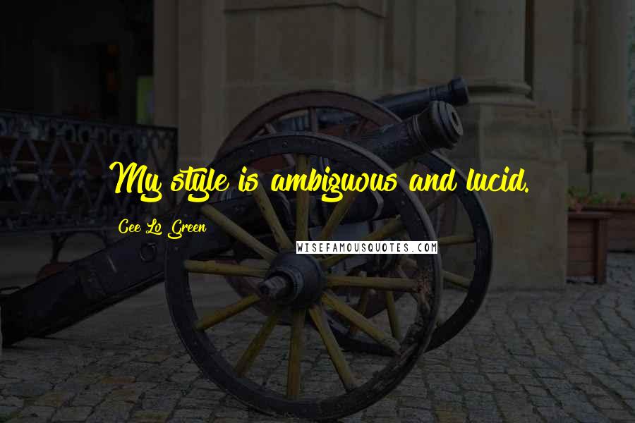 Cee Lo Green Quotes: My style is ambiguous and lucid.