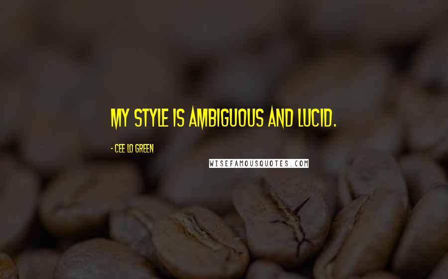 Cee Lo Green Quotes: My style is ambiguous and lucid.