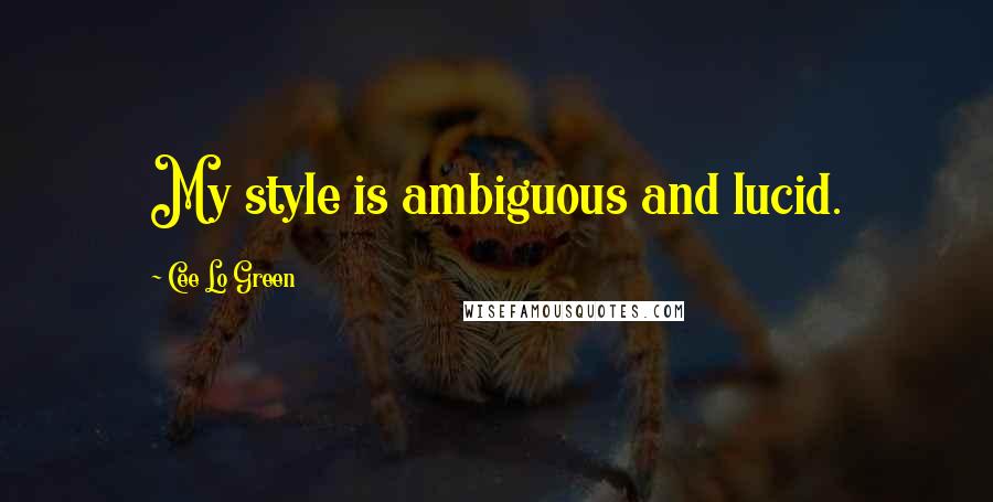 Cee Lo Green Quotes: My style is ambiguous and lucid.