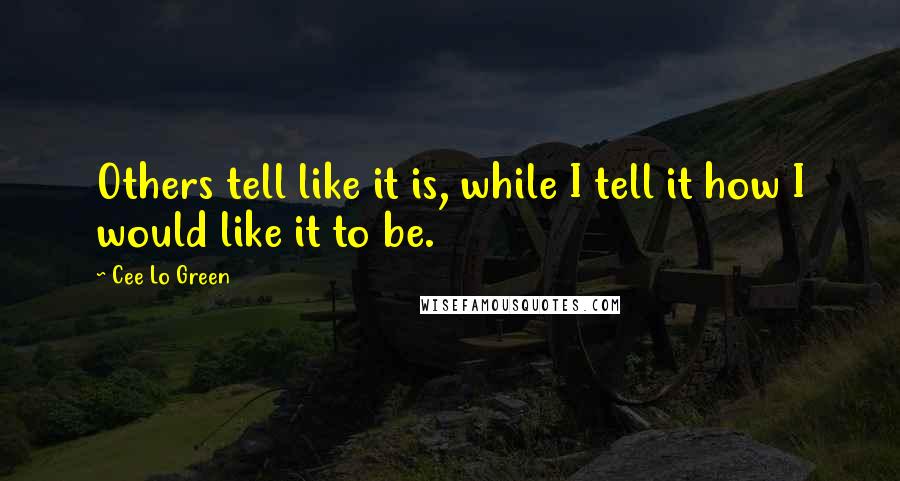 Cee Lo Green Quotes: Others tell like it is, while I tell it how I would like it to be.