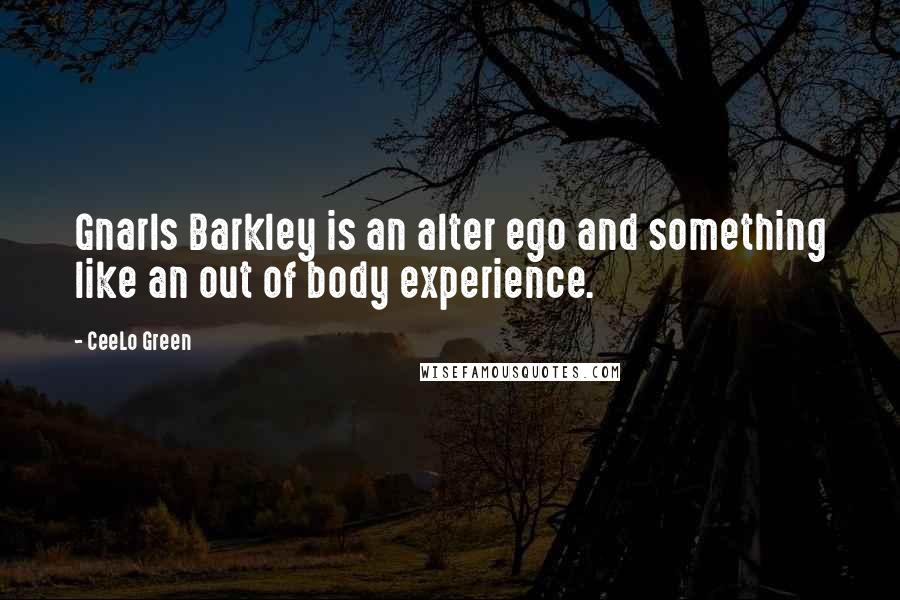 CeeLo Green Quotes: Gnarls Barkley is an alter ego and something like an out of body experience.
