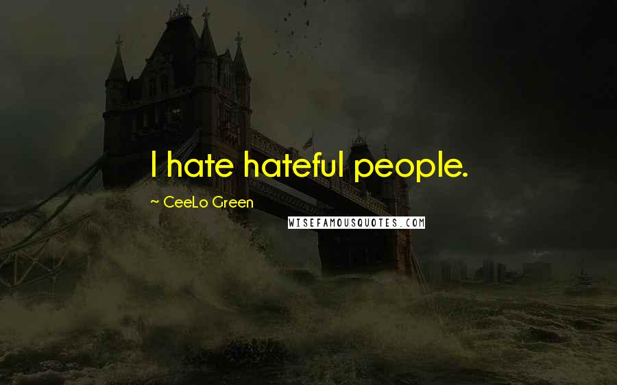 CeeLo Green Quotes: I hate hateful people.