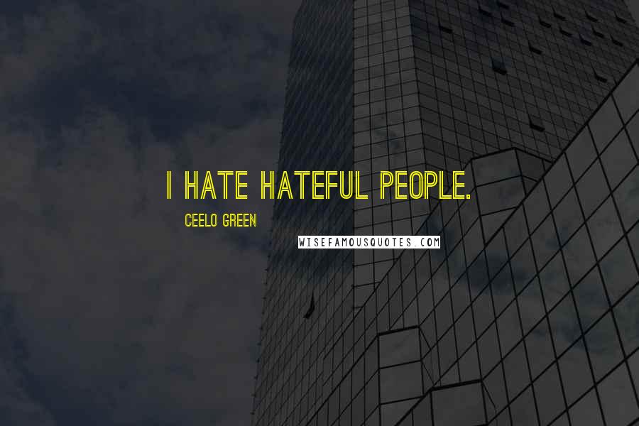 CeeLo Green Quotes: I hate hateful people.