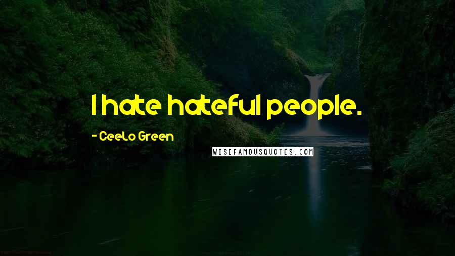 CeeLo Green Quotes: I hate hateful people.