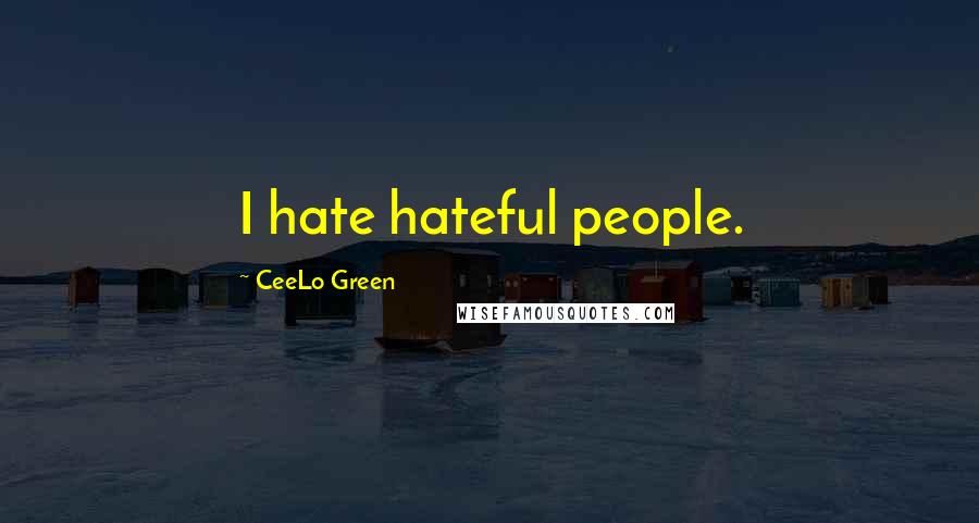 CeeLo Green Quotes: I hate hateful people.