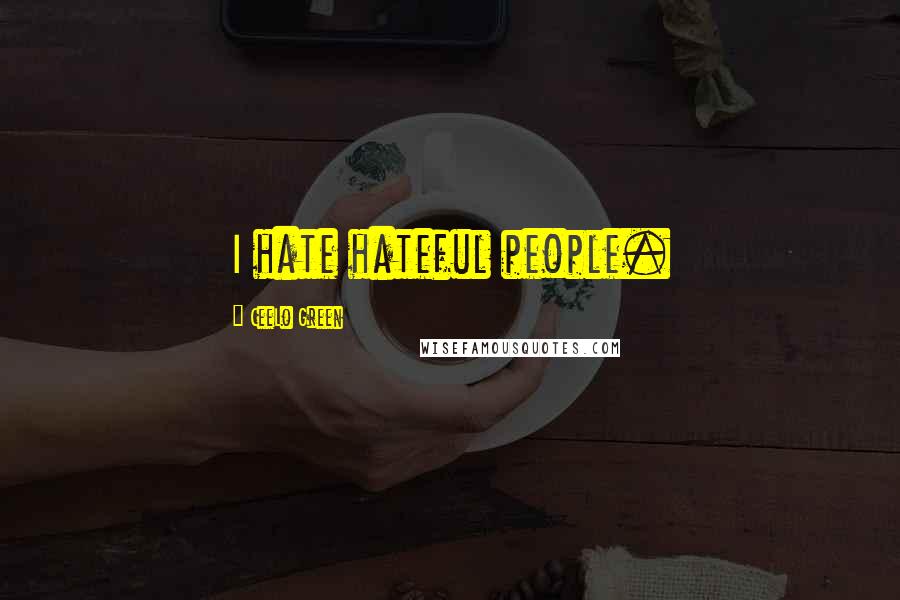 CeeLo Green Quotes: I hate hateful people.