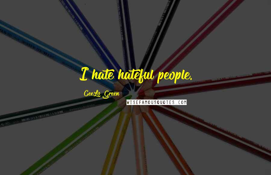 CeeLo Green Quotes: I hate hateful people.