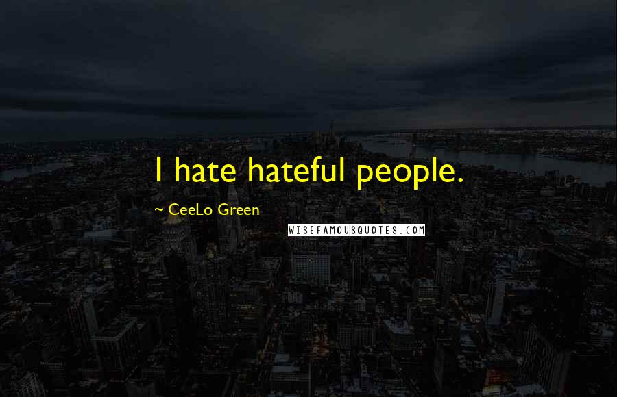 CeeLo Green Quotes: I hate hateful people.