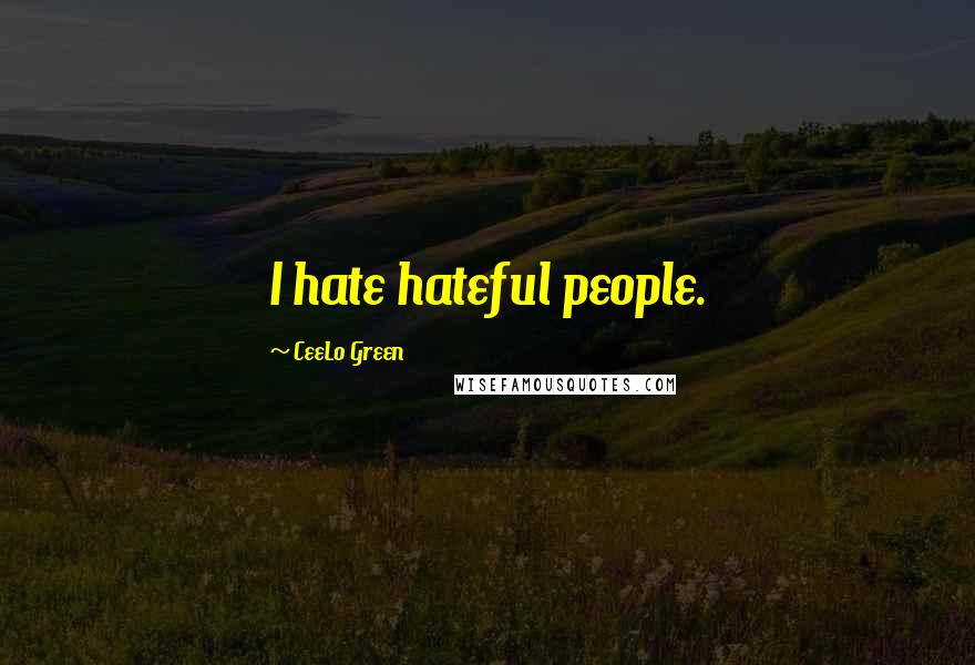 CeeLo Green Quotes: I hate hateful people.