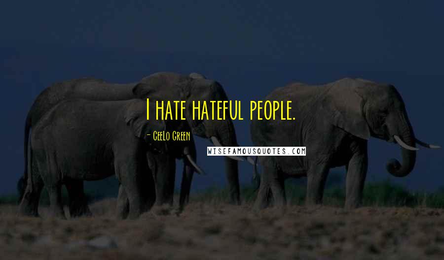 CeeLo Green Quotes: I hate hateful people.