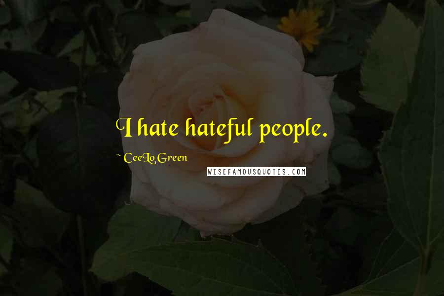 CeeLo Green Quotes: I hate hateful people.