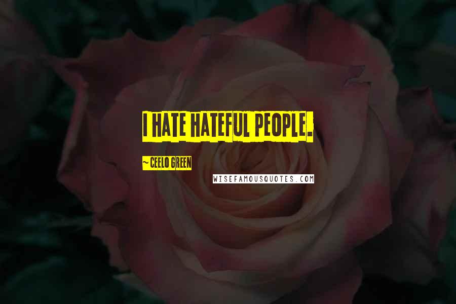 CeeLo Green Quotes: I hate hateful people.