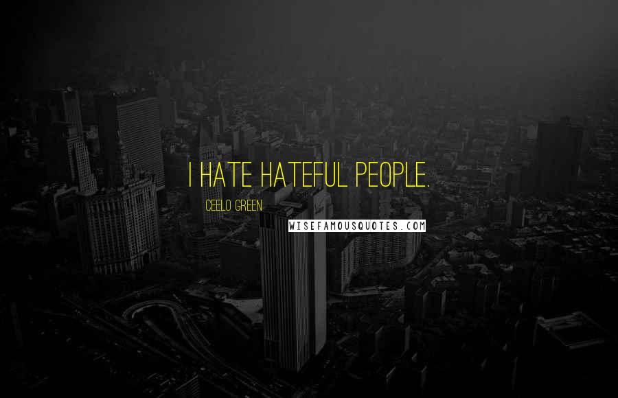 CeeLo Green Quotes: I hate hateful people.