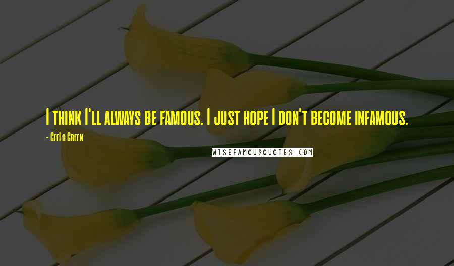 CeeLo Green Quotes: I think I'll always be famous. I just hope I don't become infamous.