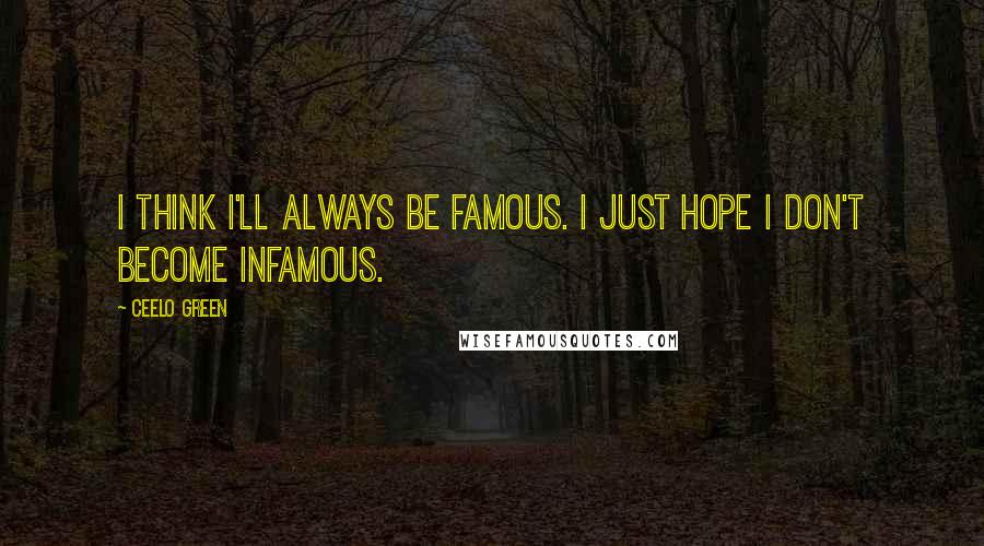 CeeLo Green Quotes: I think I'll always be famous. I just hope I don't become infamous.